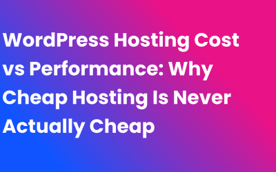 WordPress Hosting Cost vs Performance: Why Cheap Hosting Is Never Actually Cheap